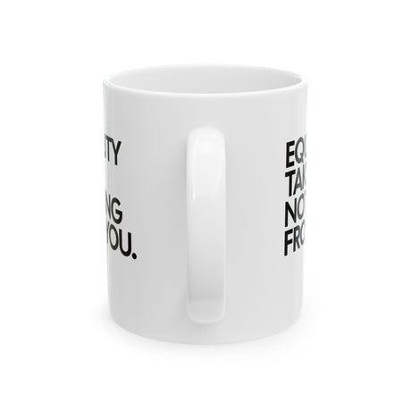 Equality Takes Nothing From Mug 11oz (White & Black)-Mug-The Original God Ain't Petty But I Am