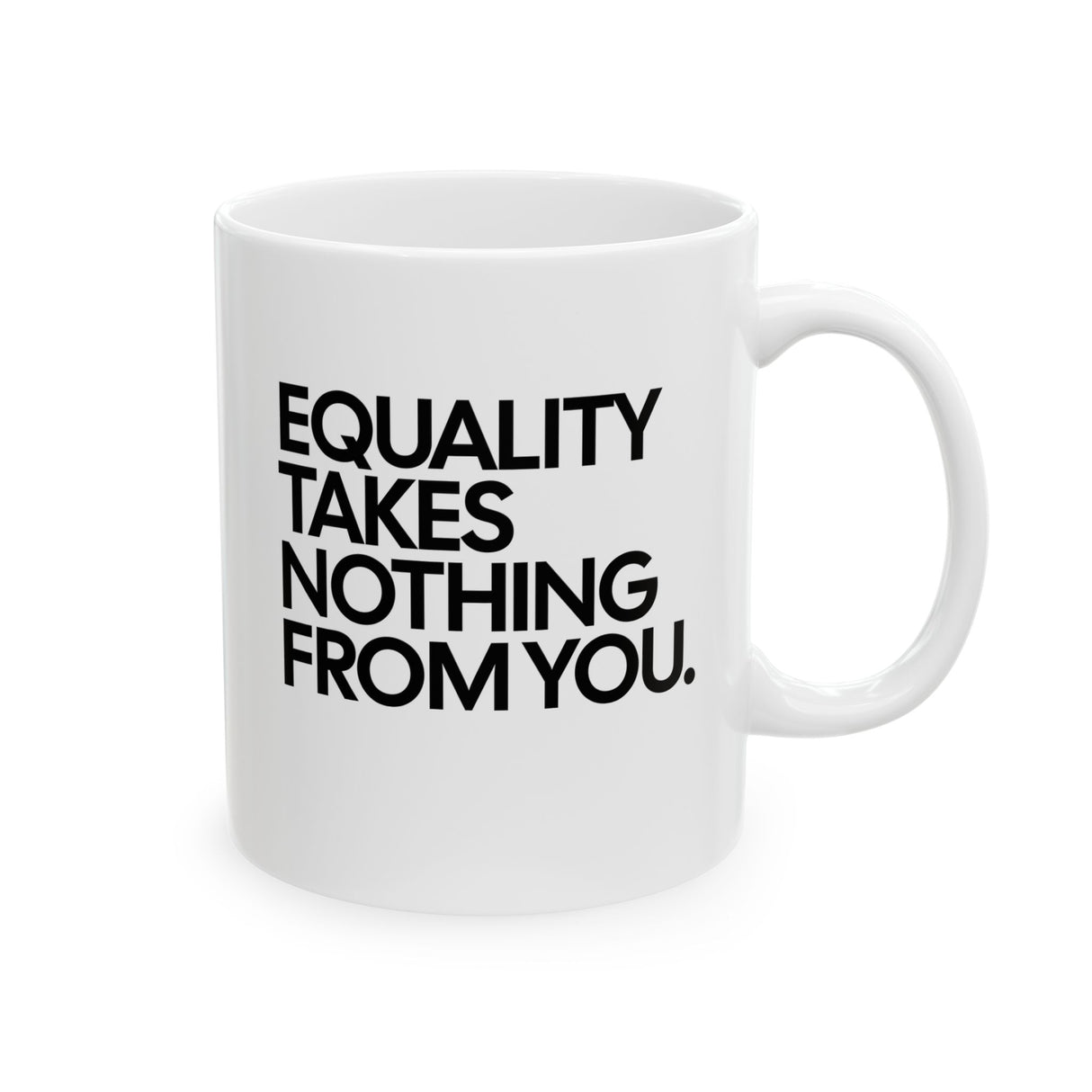 Equality Takes Nothing From Mug 11oz (White & Black)-Mug-The Original God Ain't Petty But I Am