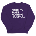 Equality Takes Nothing From You Unisex Sweatshirt-Sweatshirt-The Original God Ain't Petty But I Am