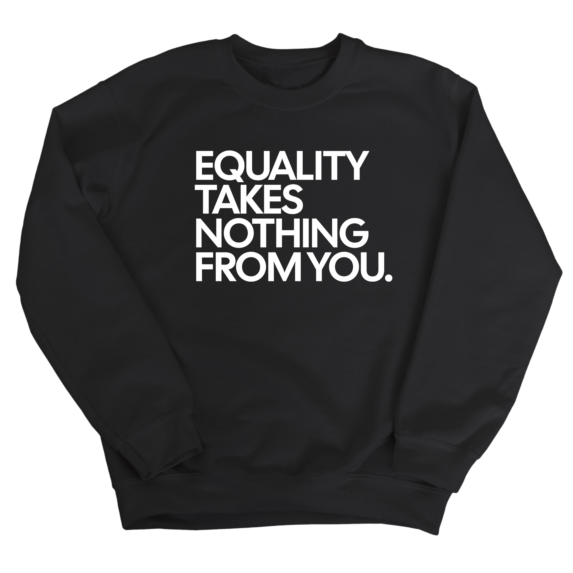 Equality Takes Nothing From You Unisex Sweatshirt