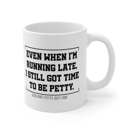Even when 'I'm running late, I still got time to be petty Mug 11oz (White/Black)-Mug-The Original God Ain't Petty But I Am