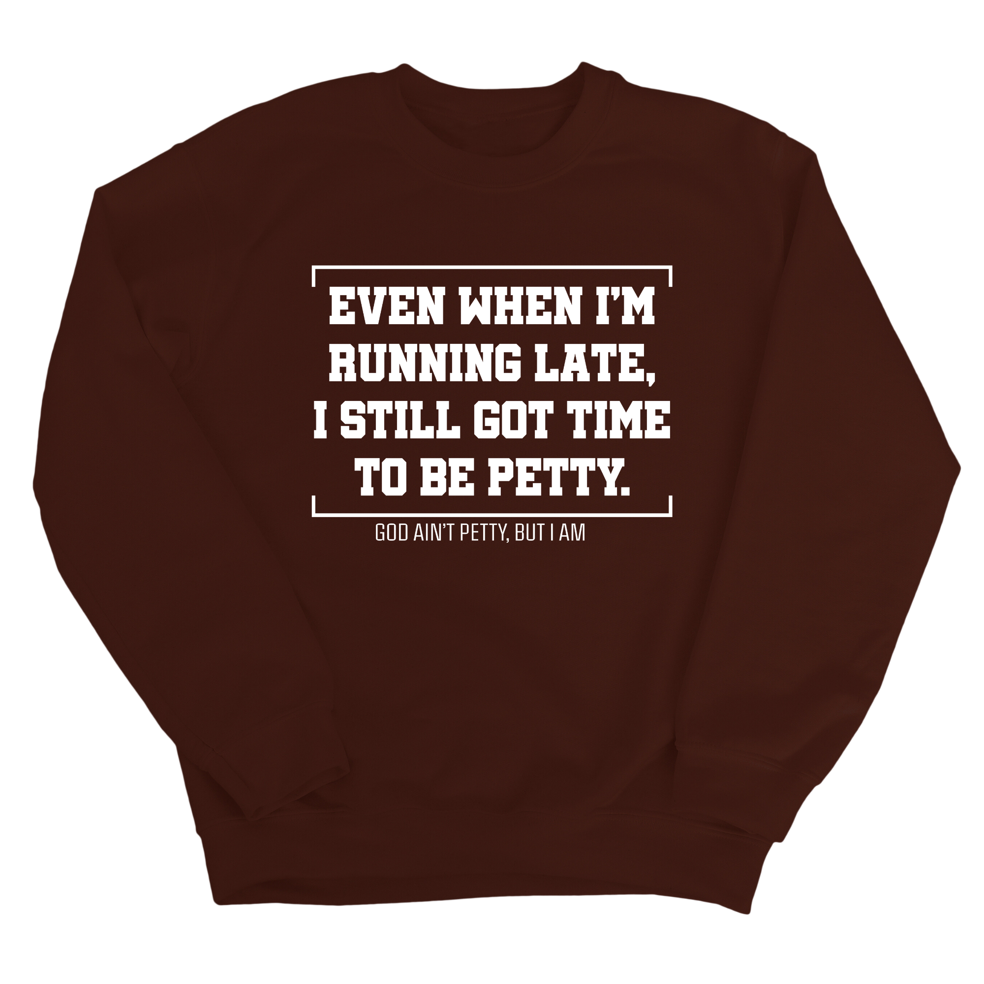 Even when I'm running late, I still got time to be petty Unisex Sweatshirt-Sweatshirt-The Original God Ain't Petty But I Am