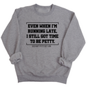 Even when I'm running late, I still got time to be petty Unisex Sweatshirt-Sweatshirt-The Original God Ain't Petty But I Am