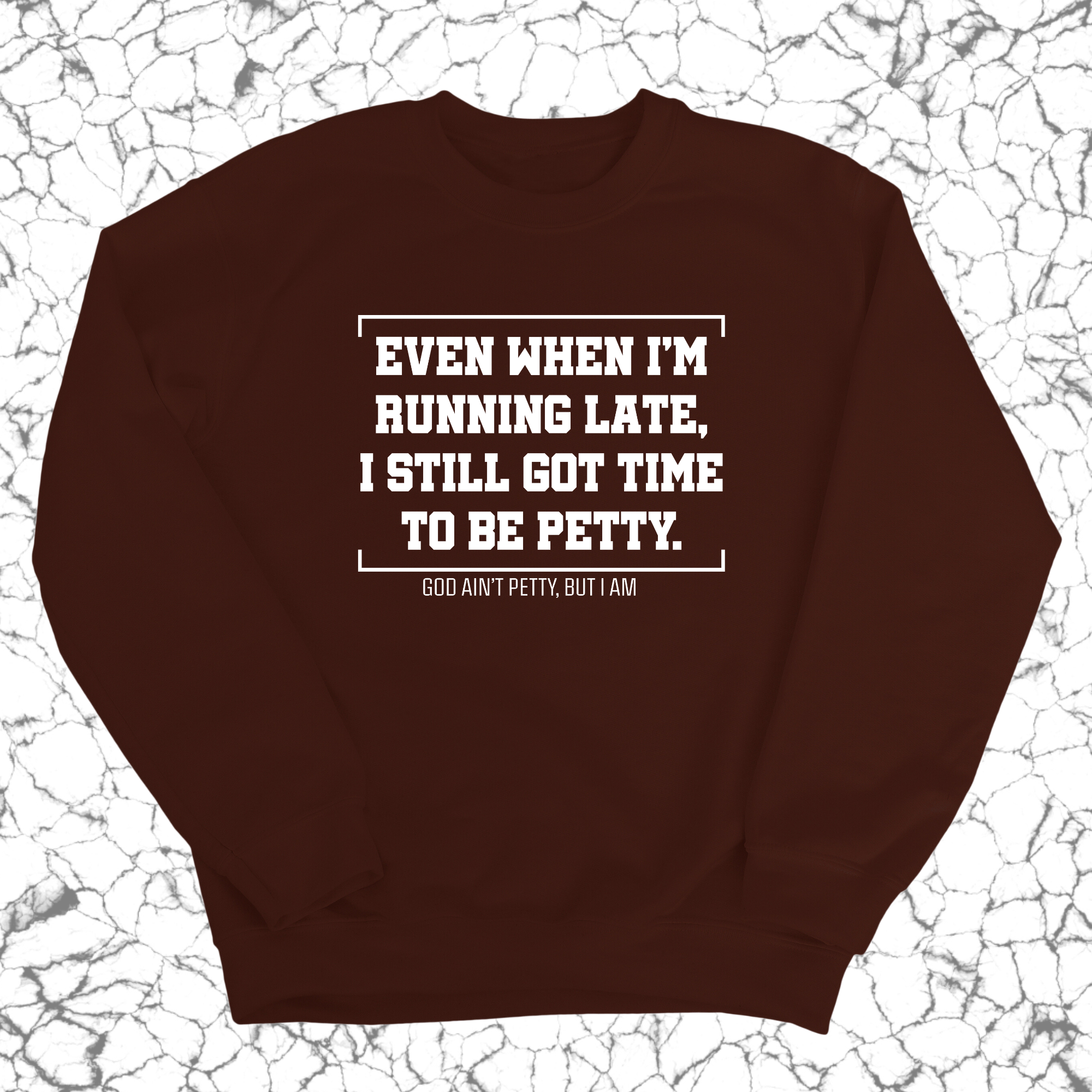 Even when I'm running late, I still got time to be petty Unisex Sweatshirt-Sweatshirt-The Original God Ain't Petty But I Am