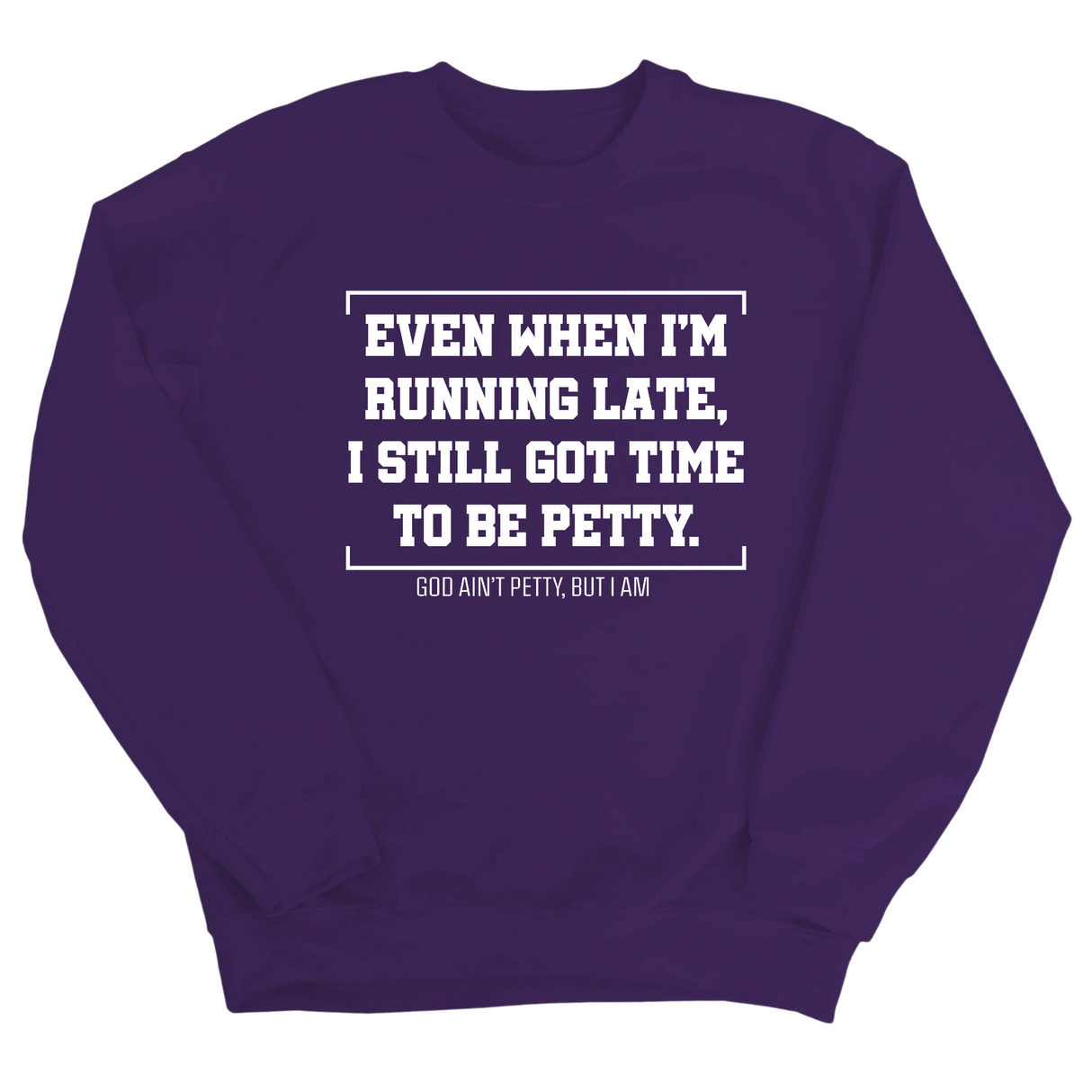 Even when I'm running late, I still got time to be petty Unisex Sweatshirt-Sweatshirt-The Original God Ain't Petty But I Am