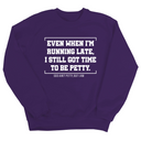Even when I'm running late, I still got time to be petty Unisex Sweatshirt-Sweatshirt-The Original God Ain't Petty But I Am