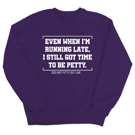 Even when I'm running late, I still got time to be petty Unisex Sweatshirt-Sweatshirt-The Original God Ain't Petty But I Am