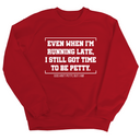 Even when I'm running late, I still got time to be petty Unisex Sweatshirt-Sweatshirt-The Original God Ain't Petty But I Am