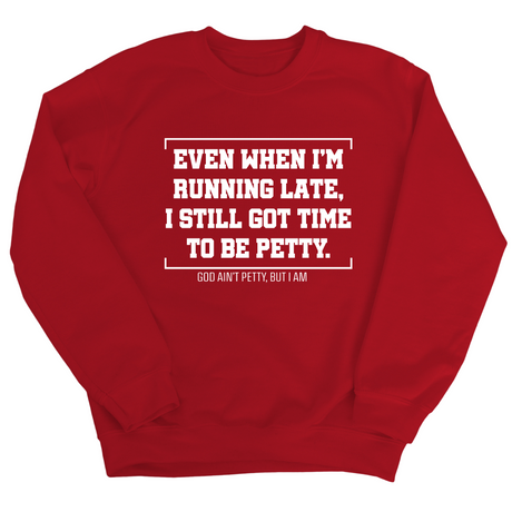 Even when I'm running late, I still got time to be petty Unisex Sweatshirt-Sweatshirt-The Original God Ain't Petty But I Am