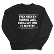 Even when I'm running late, I still got time to be petty Unisex Sweatshirt-Sweatshirt-The Original God Ain't Petty But I Am