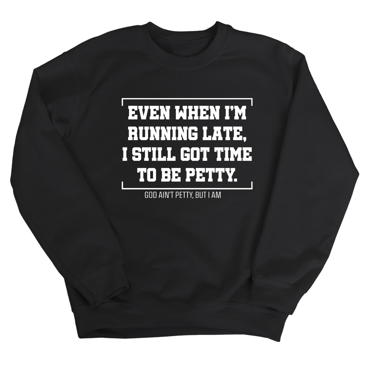 Even when I'm running late, I still got time to be petty Unisex Sweatshirt-Sweatshirt-The Original God Ain't Petty But I Am