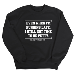 Even when I'm running late, I still got time to be petty Unisex Sweatshirt-Sweatshirt-The Original God Ain't Petty But I Am