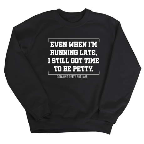 Even when I'm running late, I still got time to be petty Unisex Sweatshirt-Sweatshirt-The Original God Ain't Petty But I Am