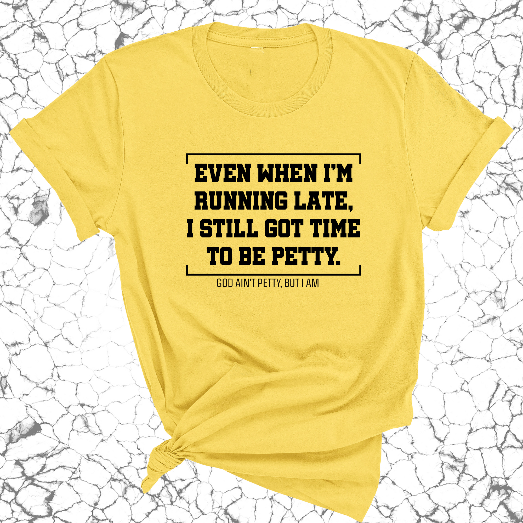 Even when I'm running late, I still got time to be petty Unisex Tee-T-Shirt-The Original God Ain't Petty But I Am