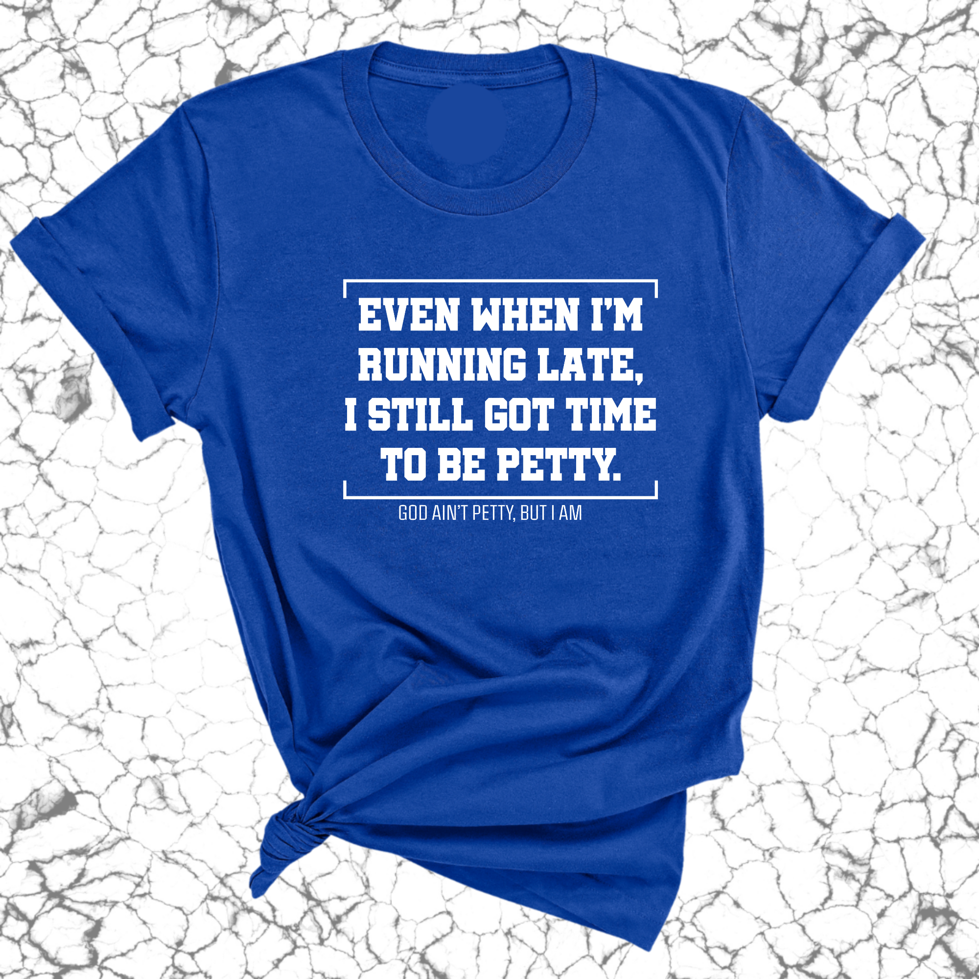 Even when I'm running late, I still got time to be petty Unisex Tee-T-Shirt-The Original God Ain't Petty But I Am