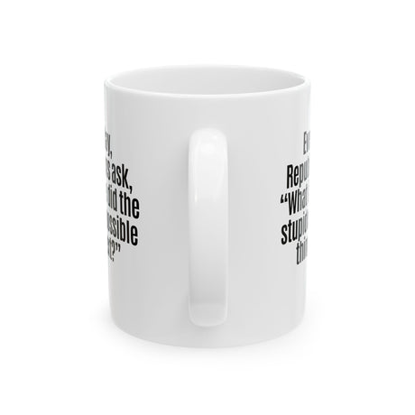 Every Day, Republicans Ask, "What If We Did the Stupidest Possible Thing Next?" Mug 11oz (White & Black)-Mug-The Original God Ain't Petty But I Am