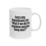 Every Day, Republicans Ask, "What If We Did the Stupidest Possible Thing Next?" Mug 11oz (White & Black)-Mug-The Original God Ain't Petty But I Am