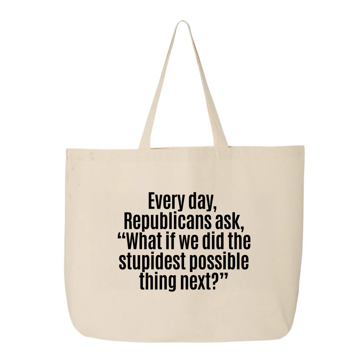Every Day, Republicans Ask, "What If We Did the Stupidest Possible Thing Next?" Tote bag-Tote Bag-The Original God Ain't Petty But I Am