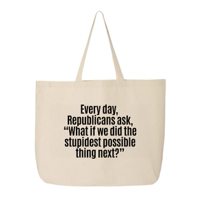 Every Day, Republicans Ask, "What If We Did the Stupidest Possible Thing Next?" Tote bag-Tote Bag-The Original God Ain't Petty But I Am