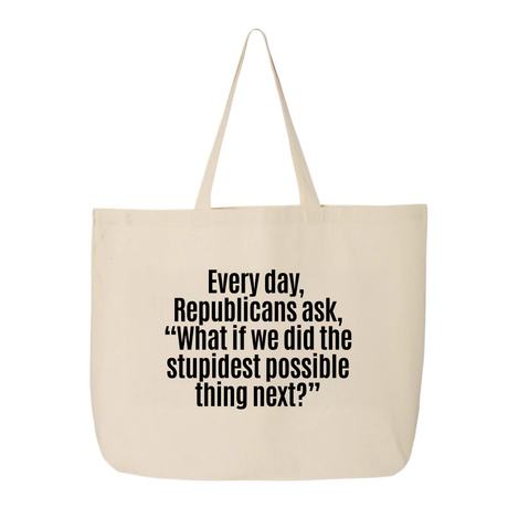 Every Day, Republicans Ask, "What If We Did the Stupidest Possible Thing Next?" Tote bag-Tote Bag-The Original God Ain't Petty But I Am