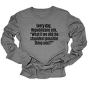Every Day, Republicans Ask, "What If We Did the Stupidest Possible Thing Next?" Unisex Long Sleeved Tee-Long Sleeved T-Shirt-The Original God Ain't Petty But I Am