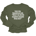 Every Day, Republicans Ask, "What If We Did the Stupidest Possible Thing Next?" Unisex Long Sleeved Tee-Long Sleeved T-Shirt-The Original God Ain't Petty But I Am