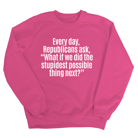 Every Day, Republicans Ask, "What If We Did the Stupidest Possible Thing Next?" Unisex Sweatshirt-Sweatshirt-The Original God Ain't Petty But I Am