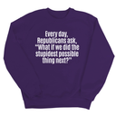 Every Day, Republicans Ask, "What If We Did the Stupidest Possible Thing Next?" Unisex Sweatshirt-Sweatshirt-The Original God Ain't Petty But I Am