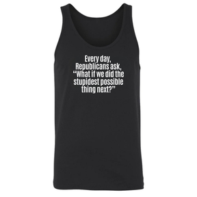 Every Day, Republicans Ask, "What If We Did the Stupidest Possible Thing Next?" Unisex Tank Top-T-Shirt-The Original God Ain't Petty But I Am