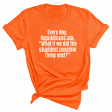 Every Day, Republicans Ask, "What If We Did the Stupidest Possible Thing Next?" Unisex Tee-T-Shirt-The Original God Ain't Petty But I Am