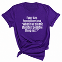 Every Day, Republicans Ask, "What If We Did the Stupidest Possible Thing Next?" Unisex Tee-T-Shirt-The Original God Ain't Petty But I Am