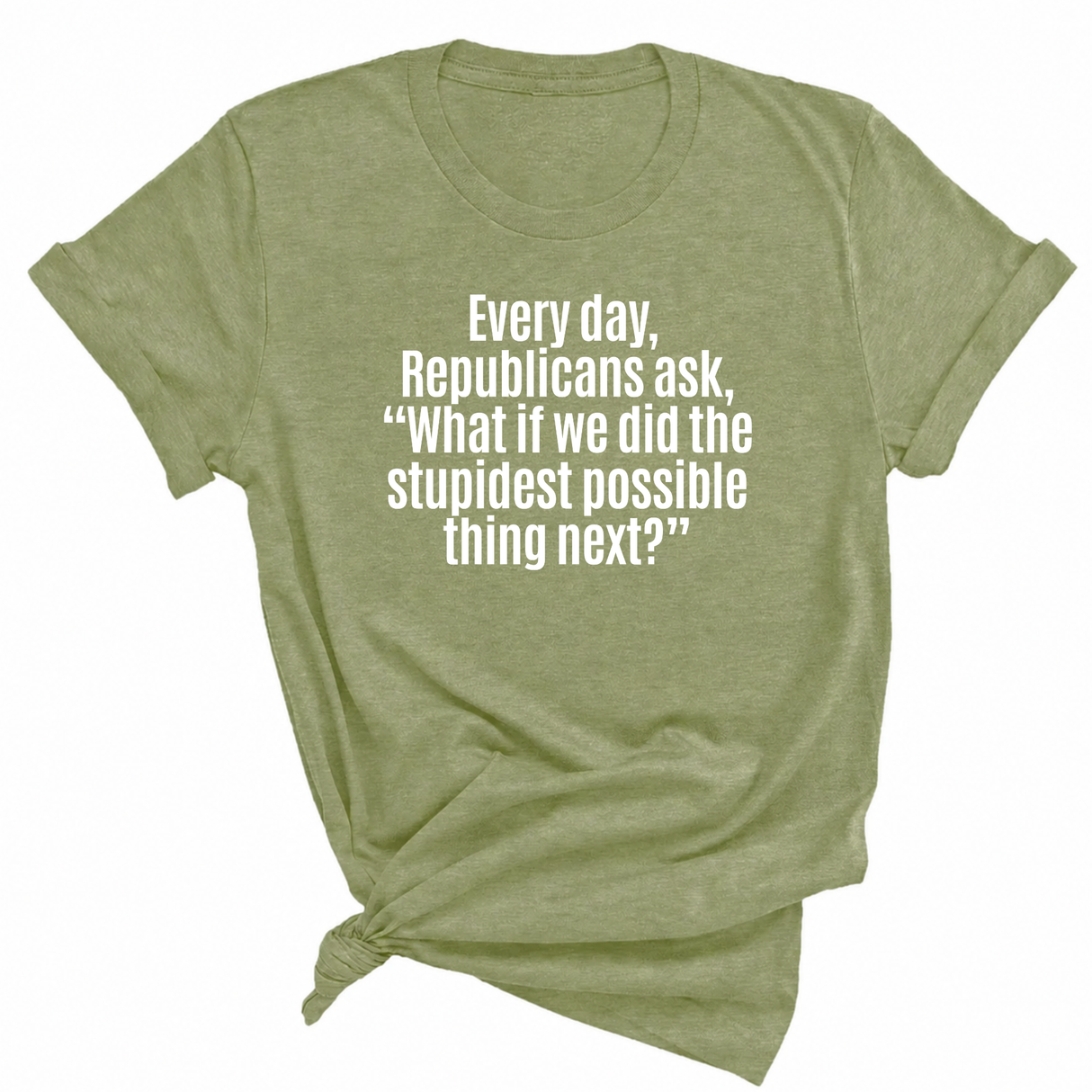 Every Day, Republicans Ask, "What If We Did the Stupidest Possible Thing Next?" Unisex Tee-T-Shirt-The Original God Ain't Petty But I Am