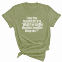 Every Day, Republicans Ask, "What If We Did the Stupidest Possible Thing Next?" Unisex Tee-T-Shirt-The Original God Ain't Petty But I Am