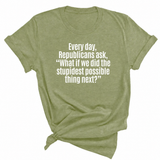 Every Day, Republicans Ask, "What If We Did the Stupidest Possible Thing Next?" Unisex Tee-T-Shirt-The Original God Ain't Petty But I Am
