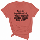 Every Day, Republicans Ask, "What If We Did the Stupidest Possible Thing Next?" Unisex Tee-T-Shirt-The Original God Ain't Petty But I Am