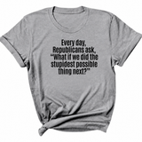 Every Day, Republicans Ask, "What If We Did the Stupidest Possible Thing Next?" Unisex Tee-T-Shirt-The Original God Ain't Petty But I Am