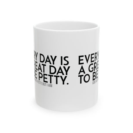 Every Day is a Great Day to Be Petty Mug 11oz (White & Black)-Mug-The Original God Ain't Petty But I Am