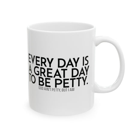 Every Day is a Great Day to Be Petty Mug 11oz (White & Black)-Mug-The Original God Ain't Petty But I Am