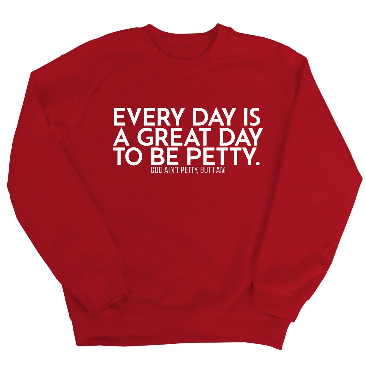 Every Day is a Great Day to Be Petty Unisex Sweatshirt-Sweatshirt-The Original God Ain't Petty But I Am