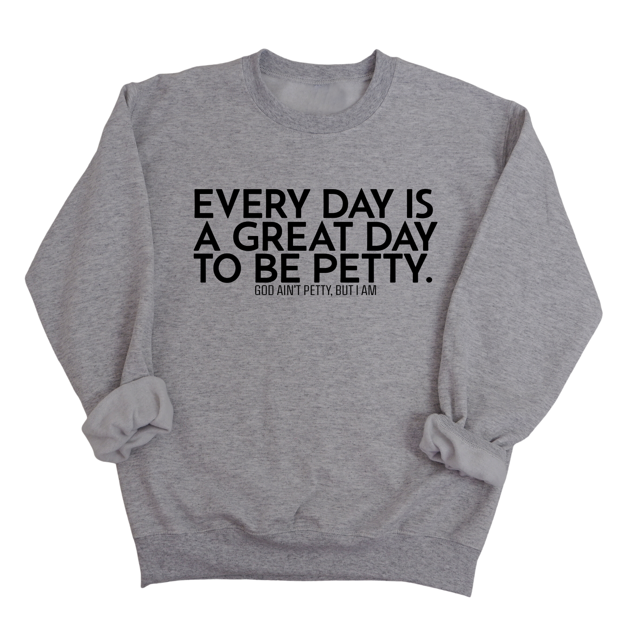 Every Day is a Great Day to Be Petty Unisex Sweatshirt-Sweatshirt-The Original God Ain't Petty But I Am