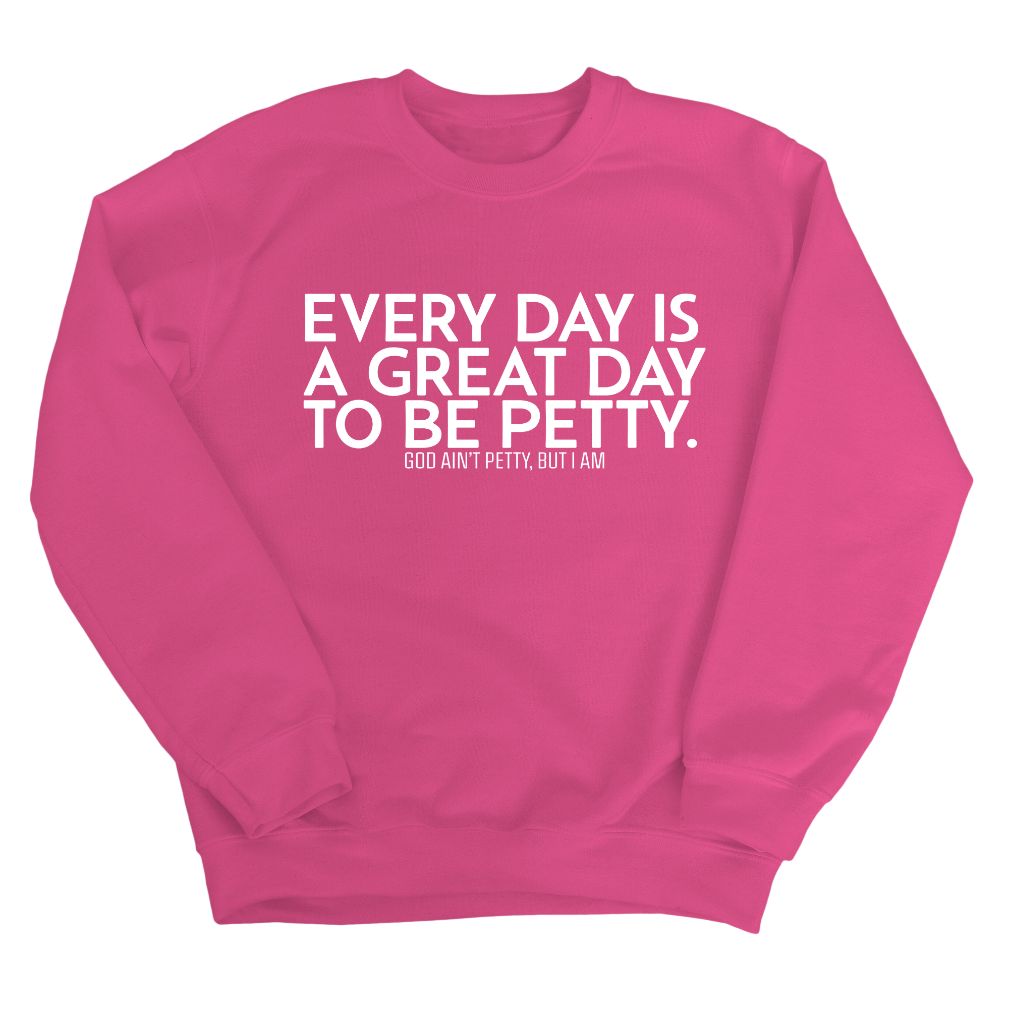 Every Day is a Great Day to Be Petty Unisex Sweatshirt-Sweatshirt-The Original God Ain't Petty But I Am