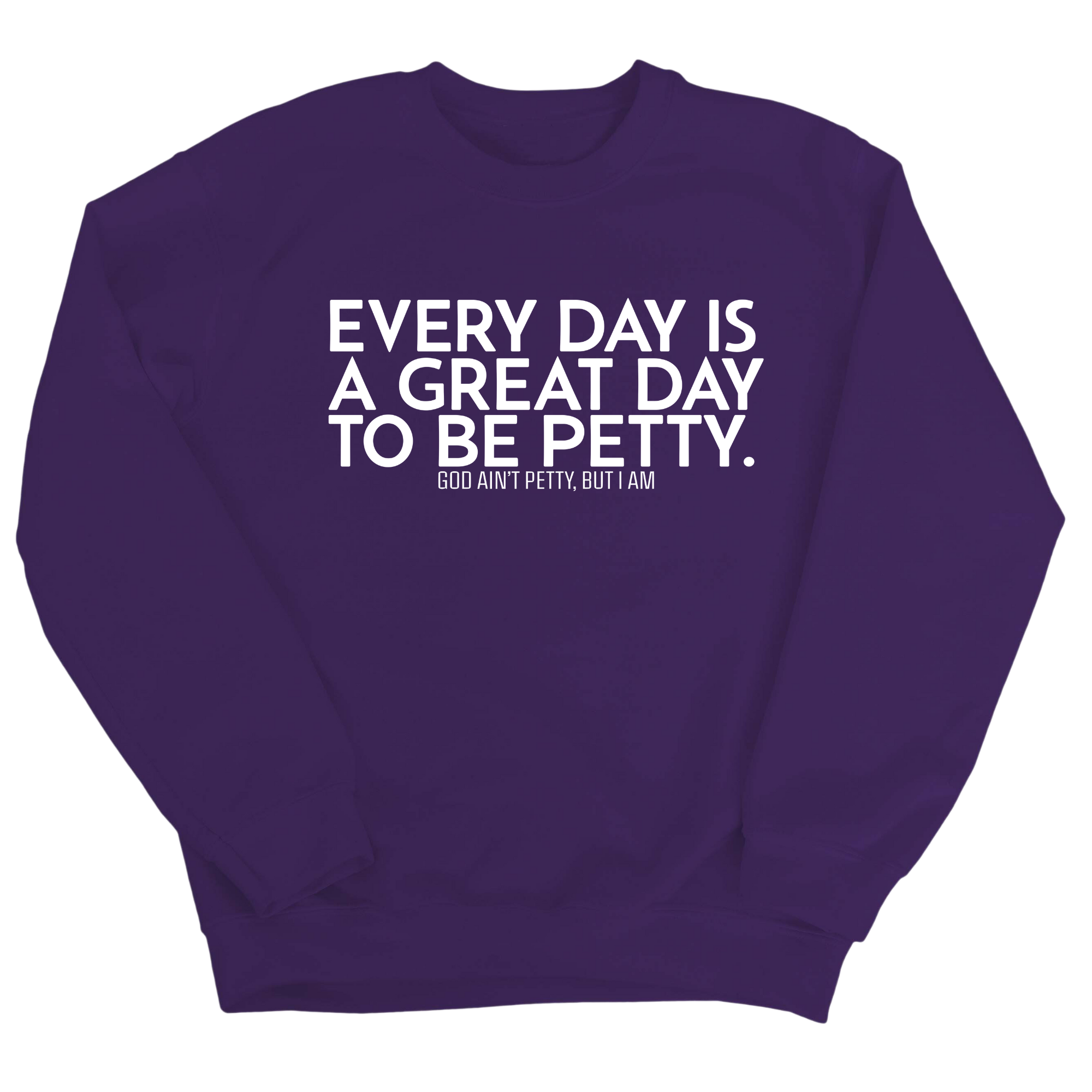 Every Day is a Great Day to Be Petty Unisex Sweatshirt-Sweatshirt-The Original God Ain't Petty But I Am