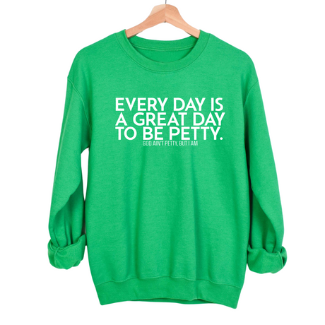 Every Day is a Great Day to Be Petty Unisex Sweatshirt-Sweatshirt-The Original God Ain't Petty But I Am