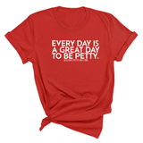 Everyday is a great day to be Petty Unisex Tee-T-Shirt-The Original God Ain't Petty But I Am