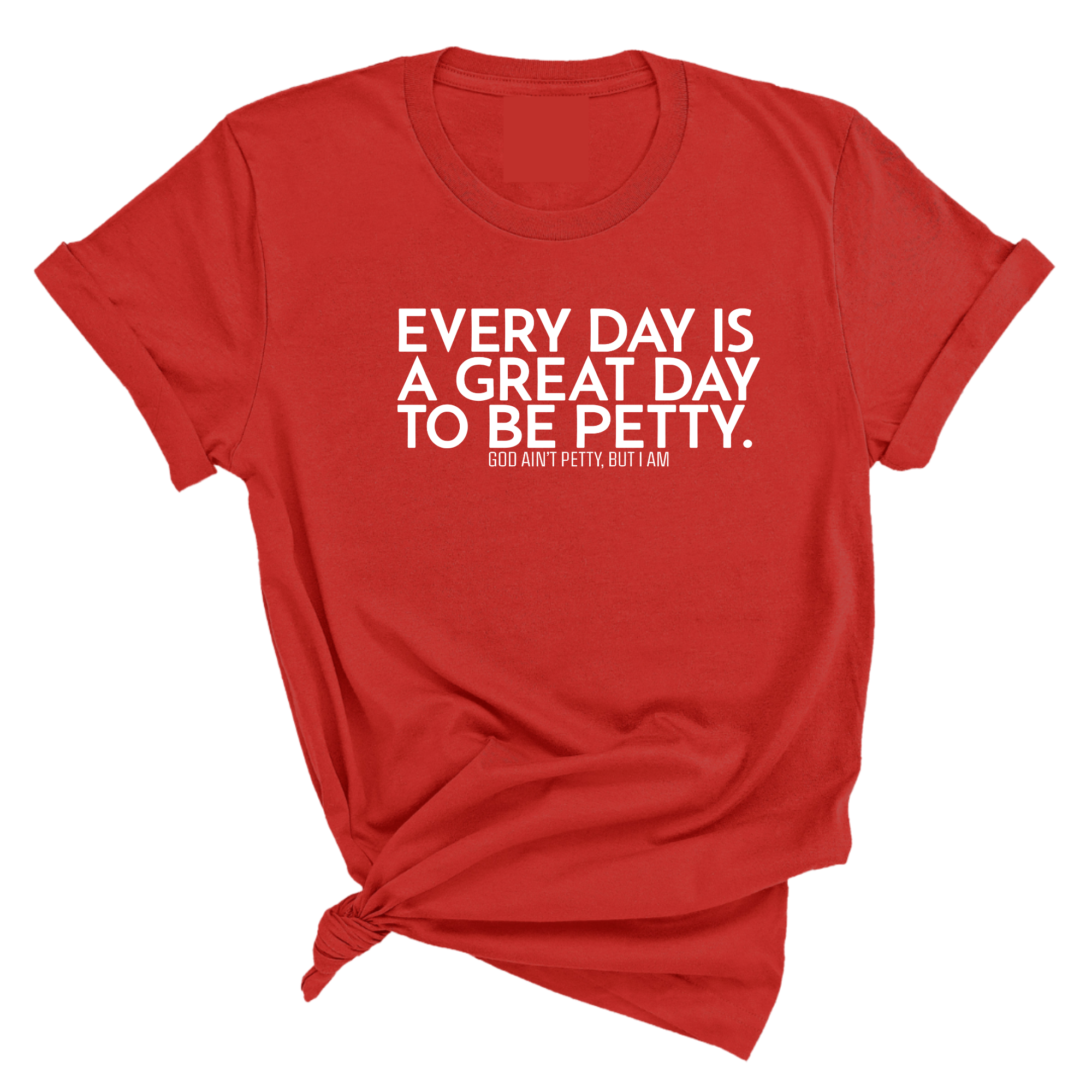 Everyday is a great day to be Petty Unisex Tee-T-Shirt-The Original God Ain't Petty But I Am