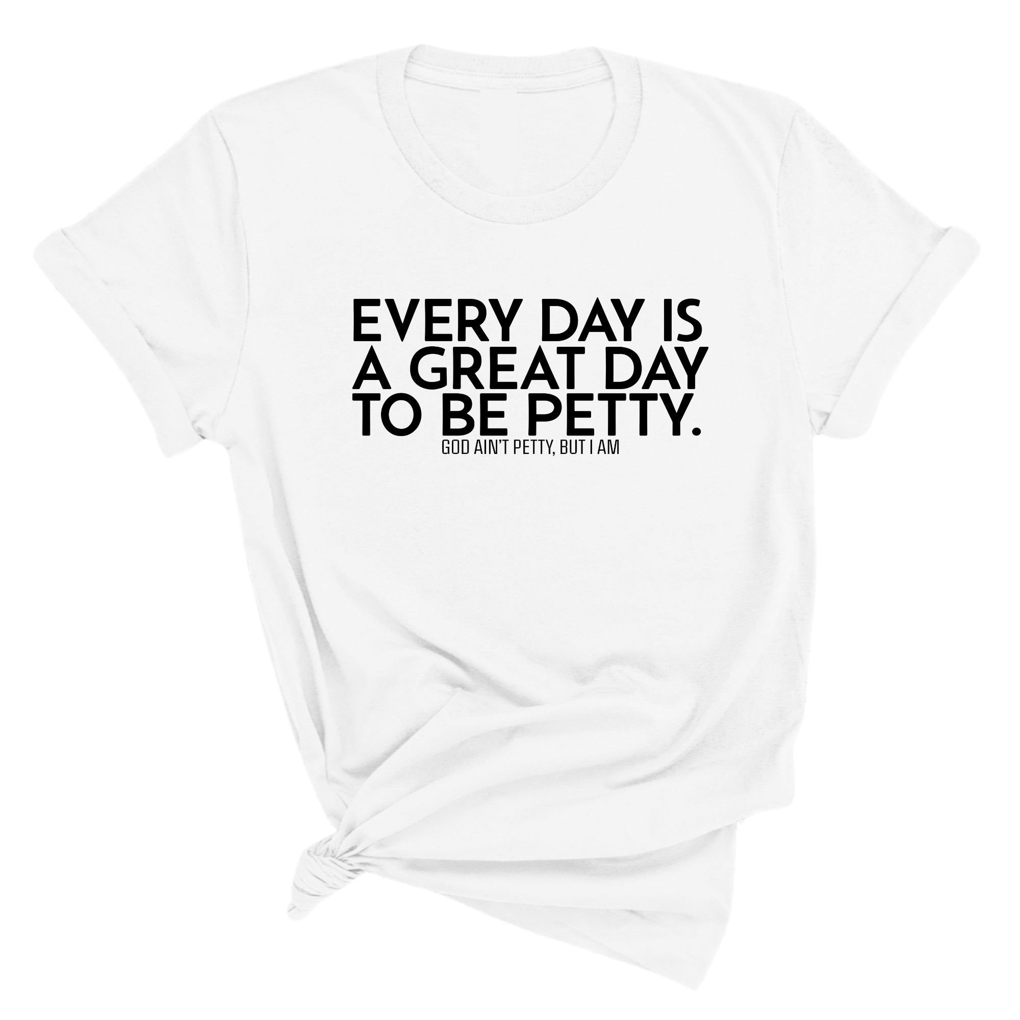Everyday is a great day to be Petty Unisex Tee-T-Shirt-The Original God Ain't Petty But I Am