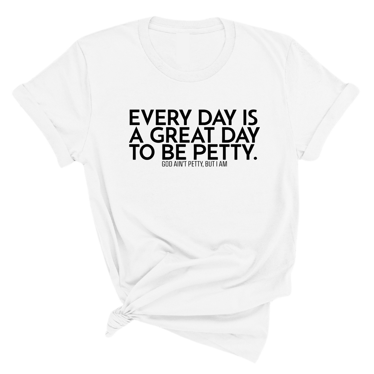 Everyday is a great day to be Petty Unisex Tee-T-Shirt-The Original God Ain't Petty But I Am
