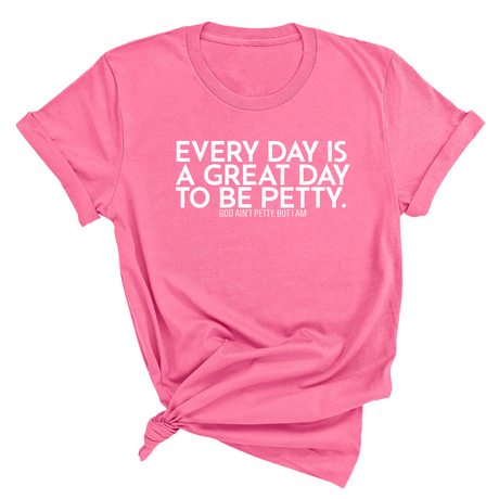 Everyday is a great day to be Petty Unisex Tee-T-Shirt-The Original God Ain't Petty But I Am