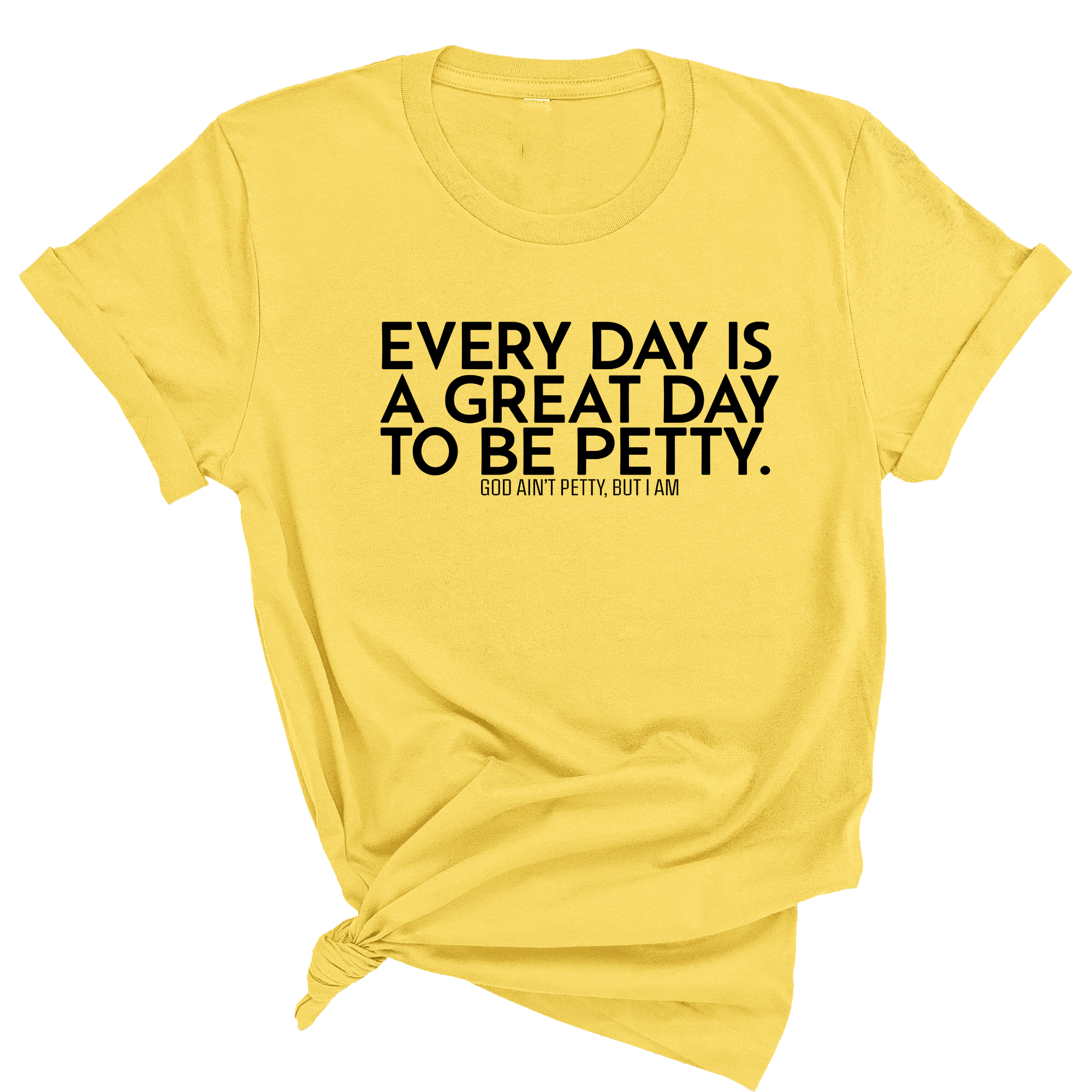 Everyday is a great day to be Petty Unisex Tee-T-Shirt-The Original God Ain't Petty But I Am