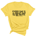 Everyday is a great day to be Petty Unisex Tee-T-Shirt-The Original God Ain't Petty But I Am